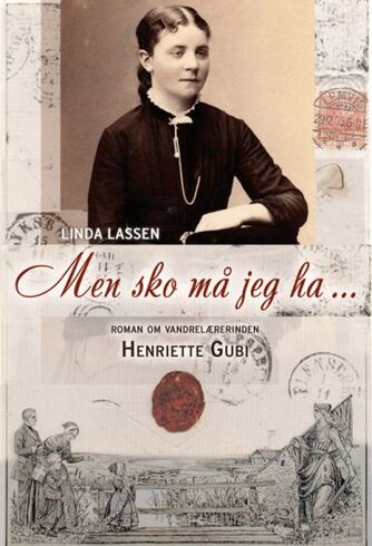 Linda Lassen (f. 1948): Men sko må jeg ha' : roman om vandrelærerinden Henriette Gubi