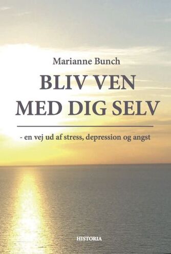 Marianne Bunch (f. 1957): Bliv ven med dig selv : en vej ud af stress, depression og angst