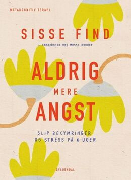 Sisse Find: Aldrig mere angst : slip bekymringer og stress på 6 uger